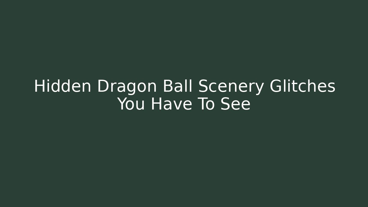 Hidden Dragon Ball Scenery Glitches You Have To See
