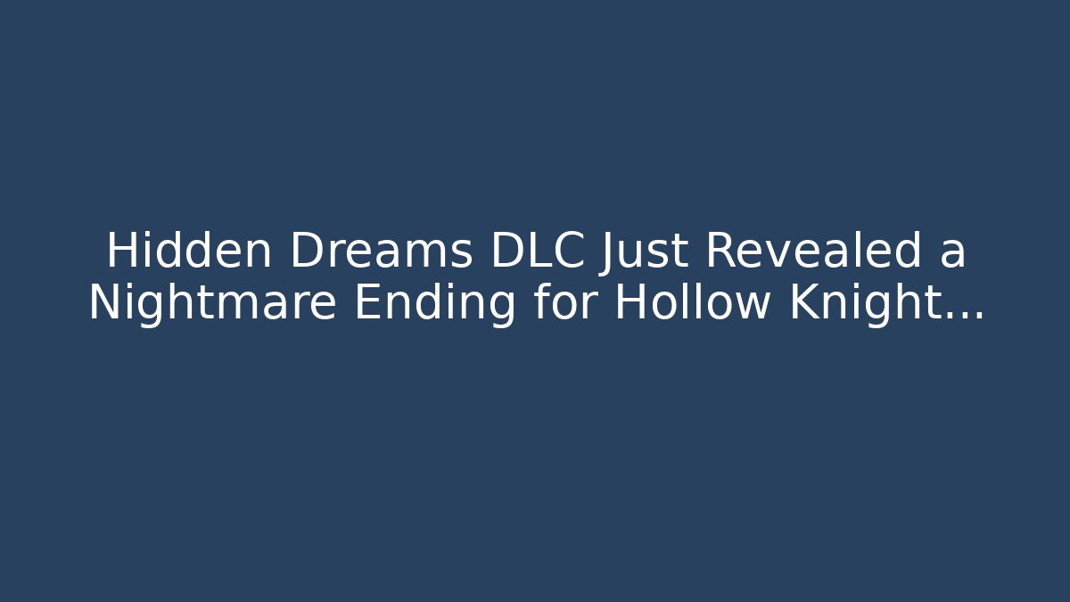 Hidden Dreams DLC Just Revealed a Nightmare Ending for Hollow Knight…