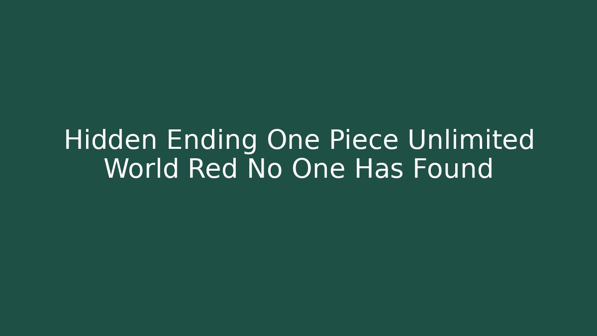 Hidden Ending One Piece Unlimited World Red No One Has Found