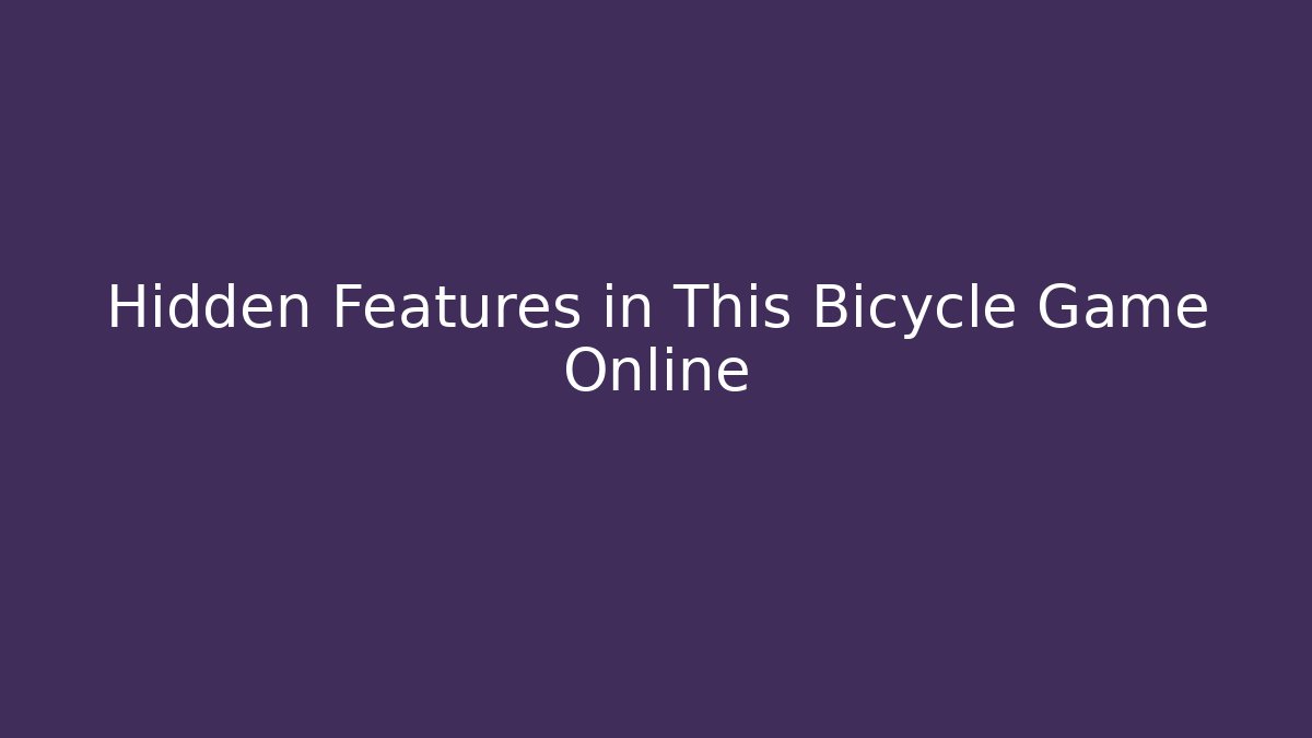 Hidden Features in This Bicycle Game Online - Andrea Zevedo