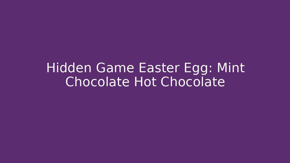 Hidden Game Easter Egg: Mint Chocolate Hot Chocolate