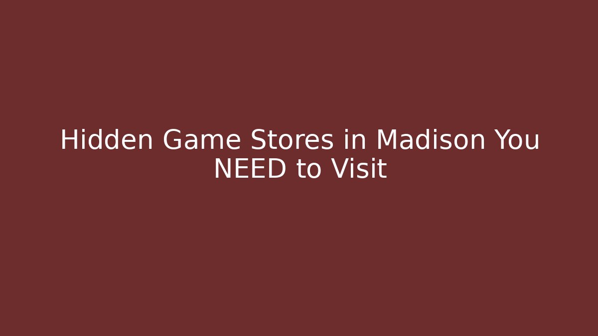 Hidden Game Stores in Madison You NEED to Visit