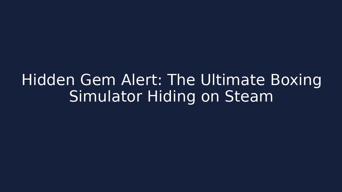 Hidden Gem Alert: The Ultimate Boxing Simulator Hiding on Steam