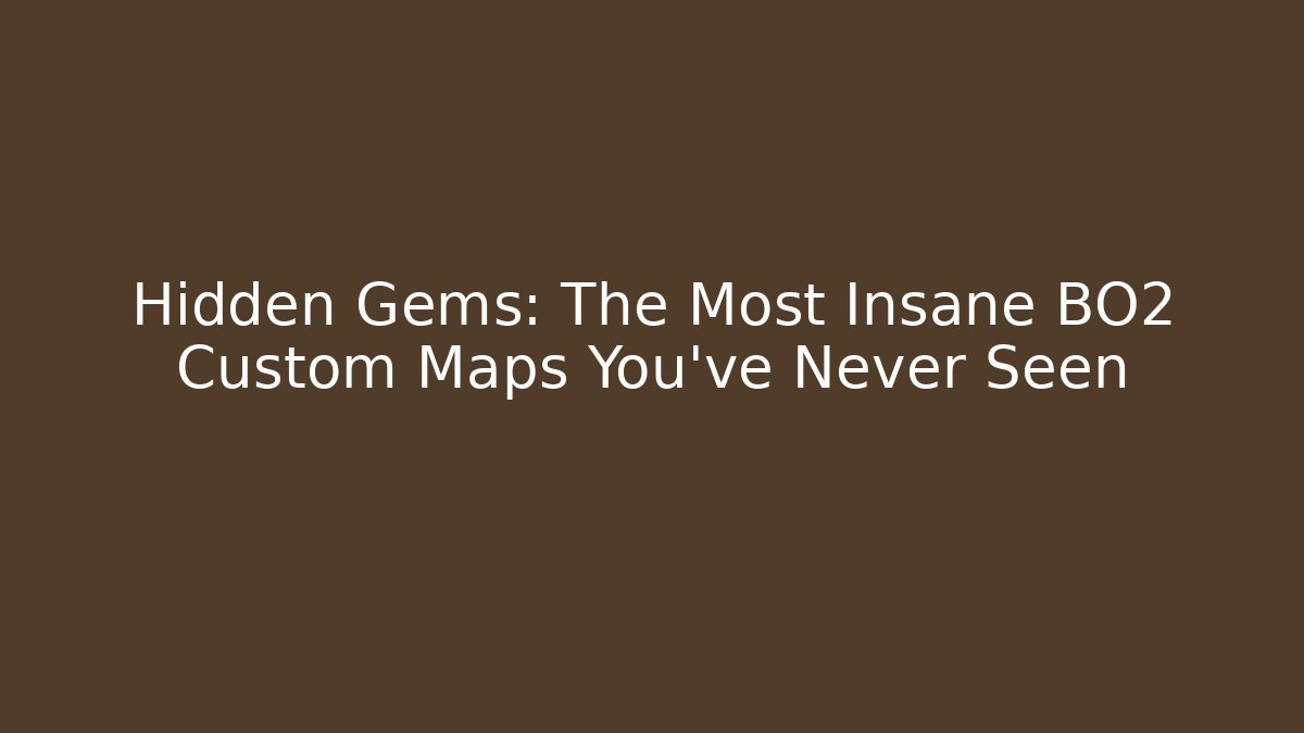 Hidden Gems: The Most Insane BO2 Custom Maps You’ve Never Seen