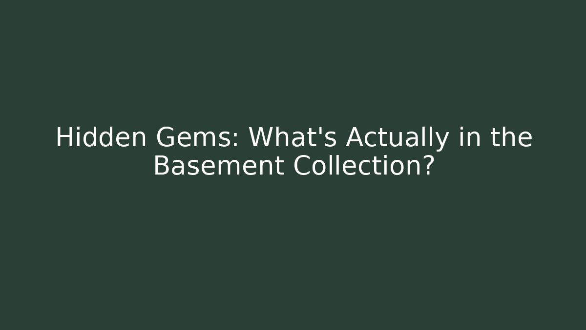 Hidden Gems: What's Actually in the Basement Collection?