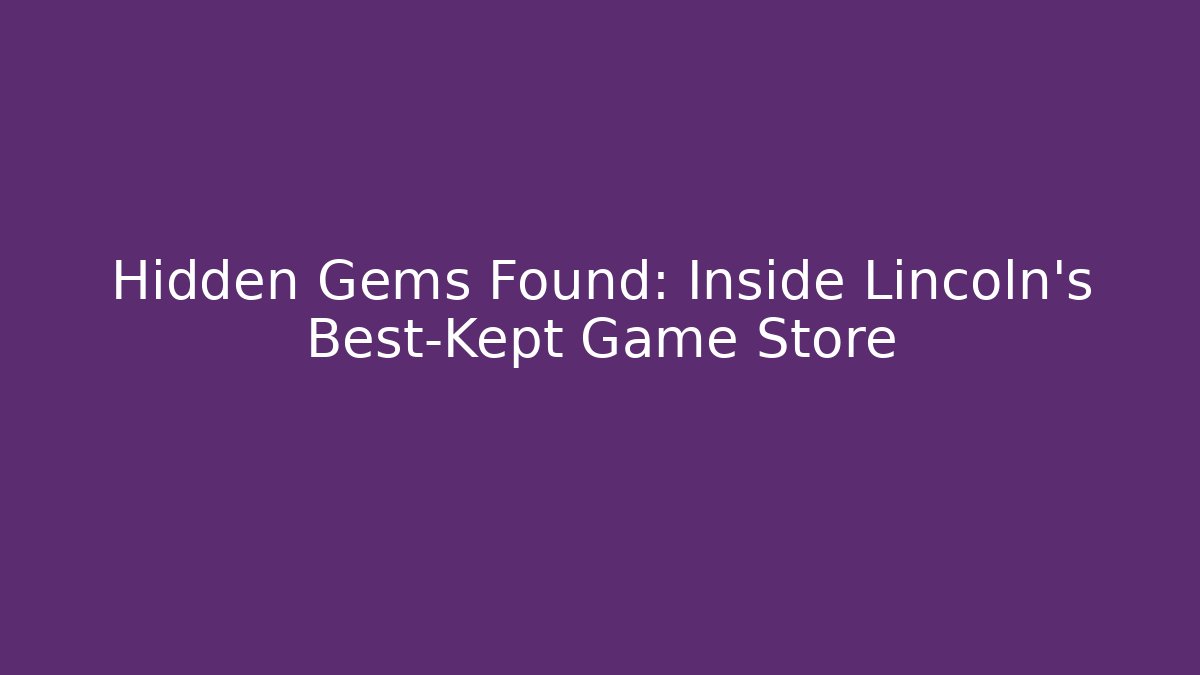 Hidden Gems Found: Inside Lincoln's Best-Kept Game Store