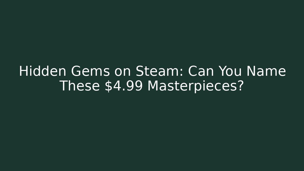 Hidden Gems on Steam: Can You Name These $4.99 Masterpieces? - Andrea Zevedo