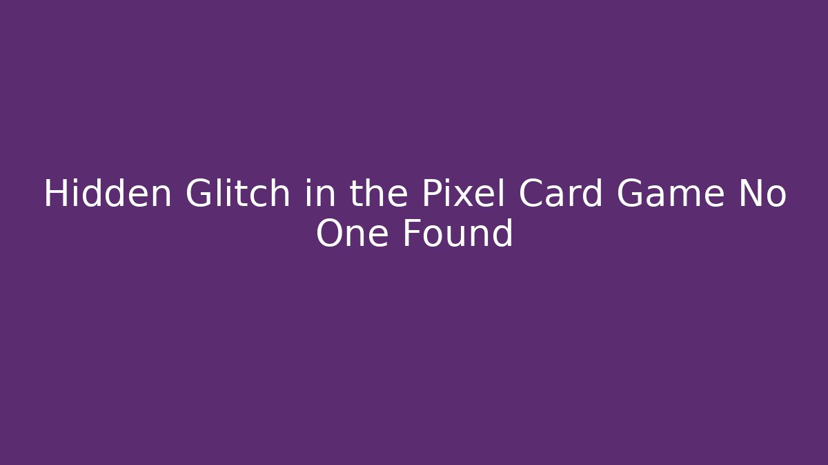 Hidden Glitch in the Pixel Card Game No One Found