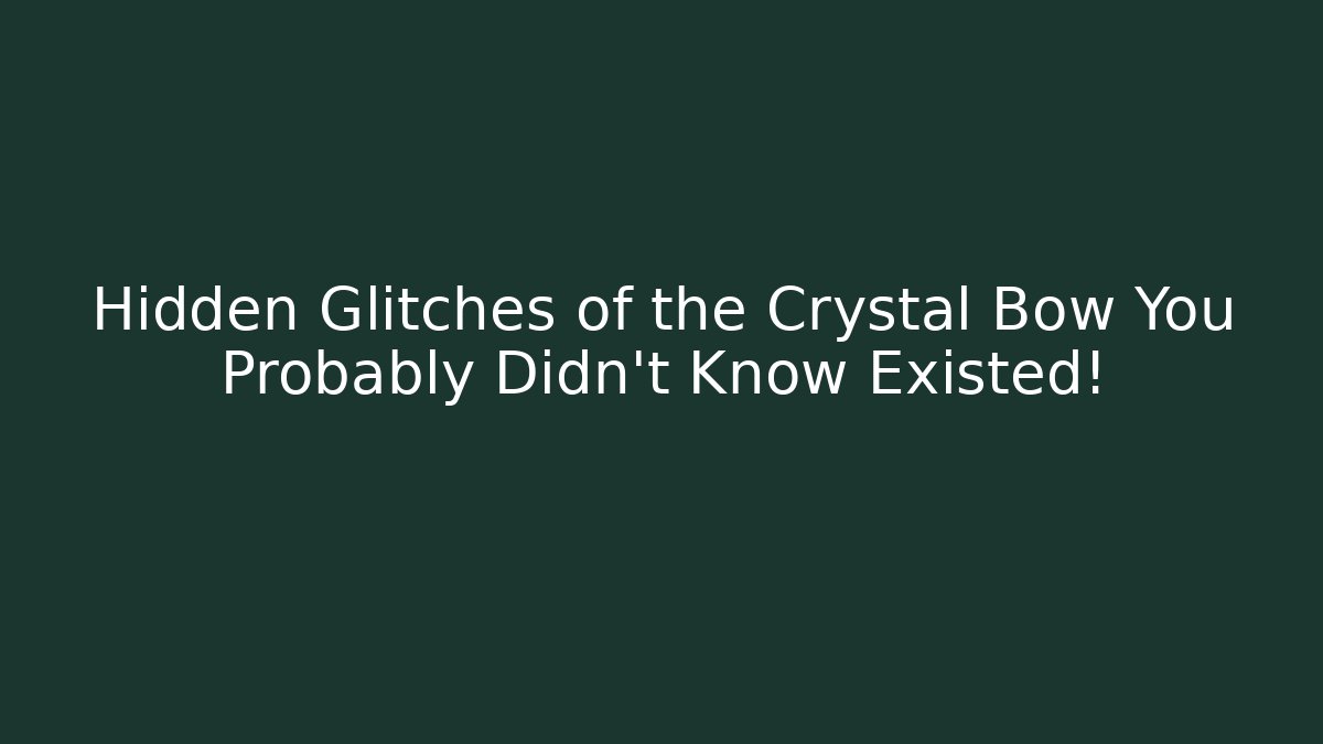 Hidden Glitches of the Crystal Bow You Probably Didn't Know Existed!