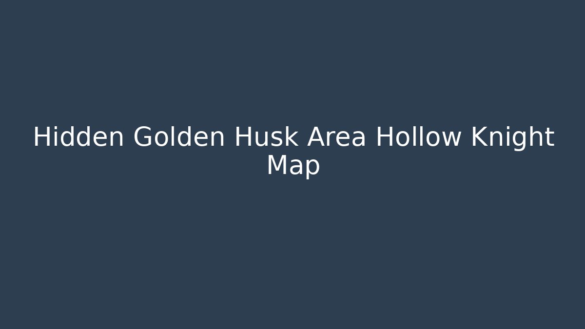 Hidden Golden Husk Area Hollow Knight Map