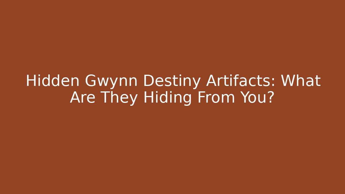 Hidden Gwynn Destiny Artifacts: What Are They Hiding From You?