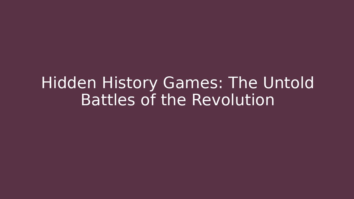 Hidden History Games: The Untold Battles of the Revolution