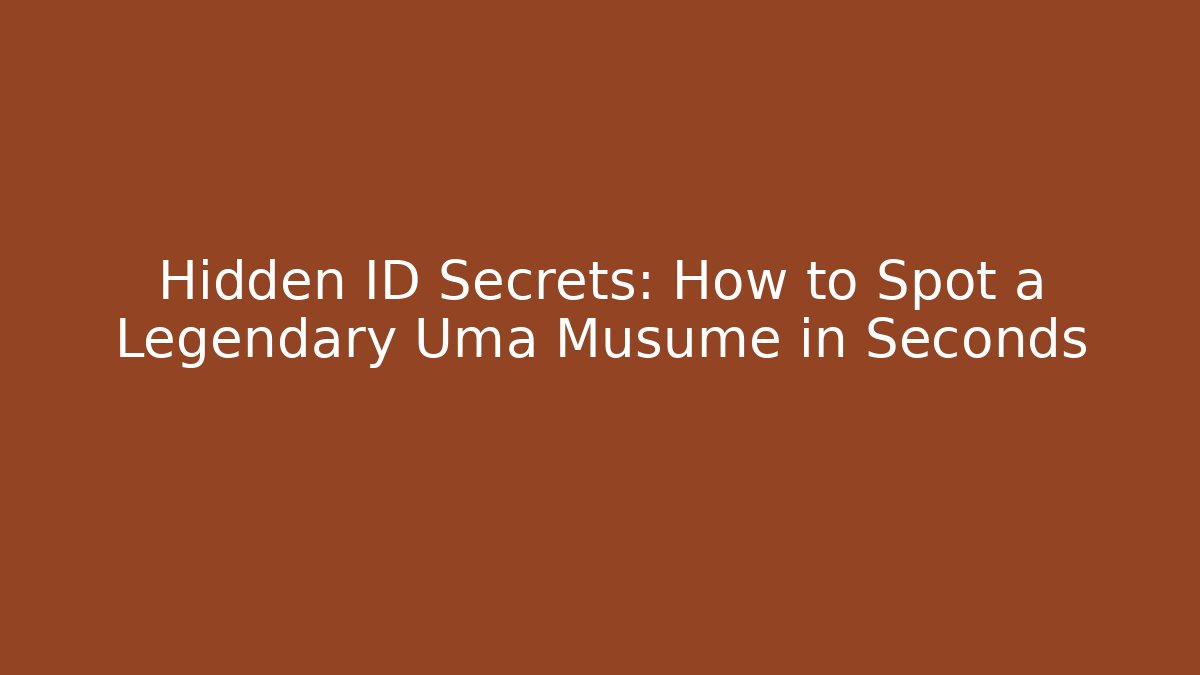 Hidden ID Secrets: How to Spot a Legendary Uma Musume in Seconds