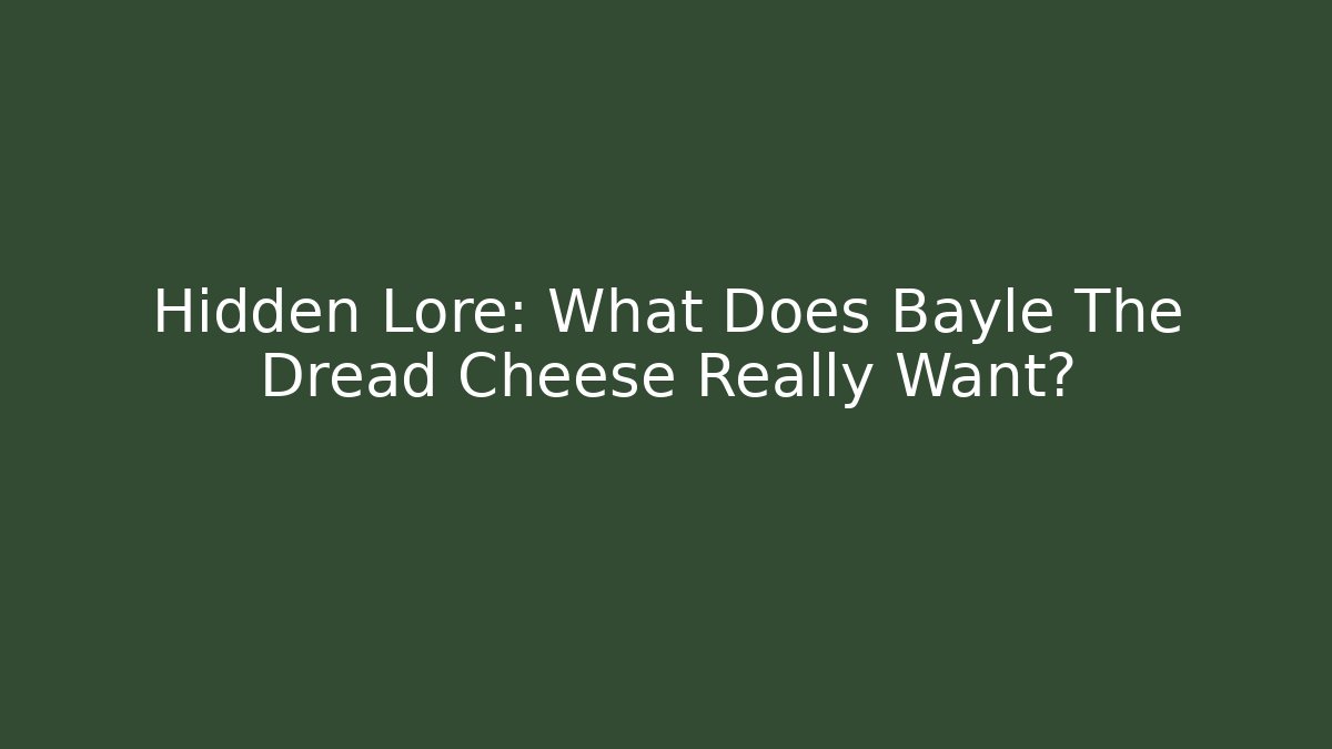 Hidden Lore: What Does Bayle The Dread Cheese Really Want?
