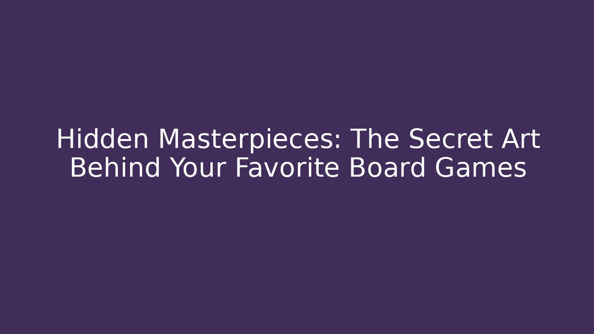 Hidden Masterpieces: The Secret Art Behind Your Favorite Board Games