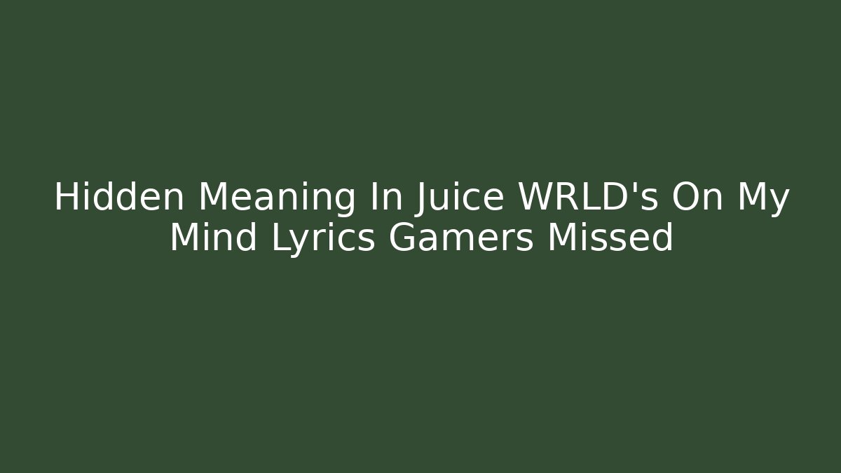 Hidden Meaning In Juice WRLD's On My Mind Lyrics Gamers Missed