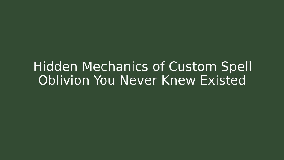 Hidden Mechanics of Custom Spell Oblivion You Never Knew Existed