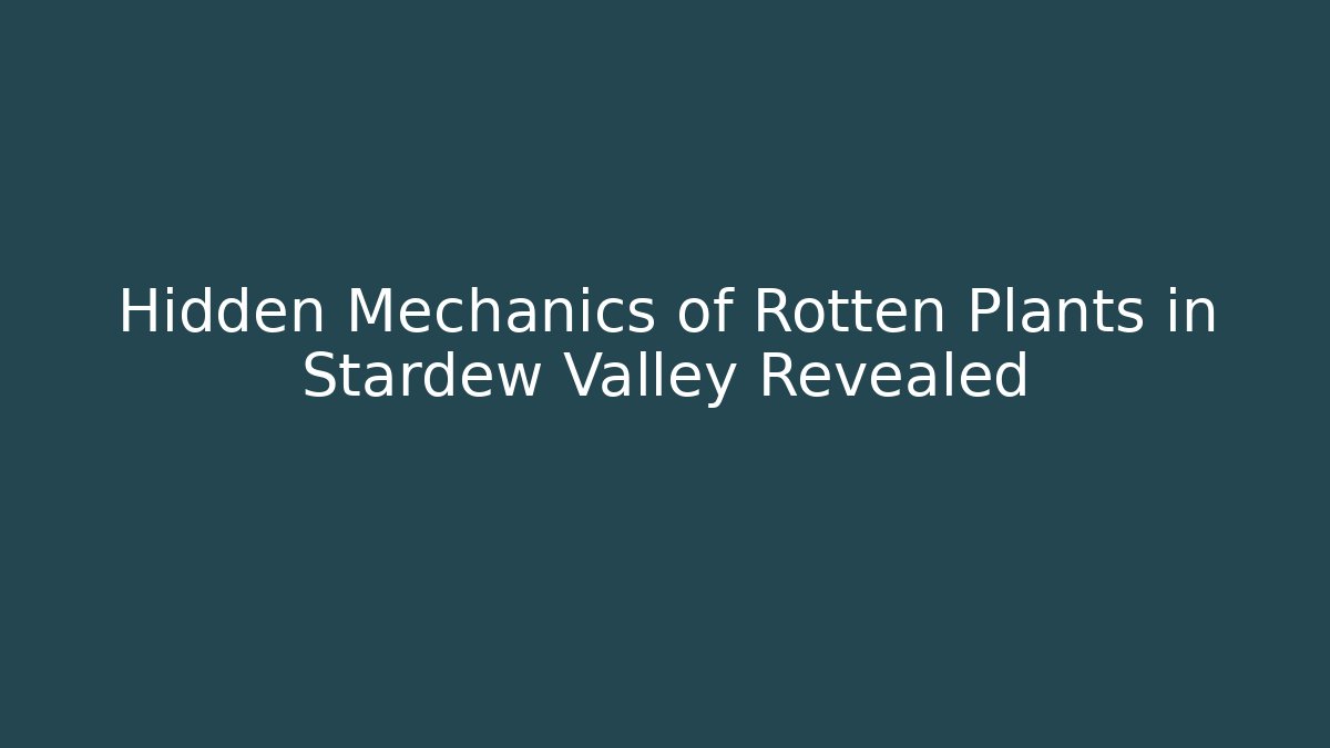 Hidden Mechanics of Rotten Plants in Stardew Valley Revealed
