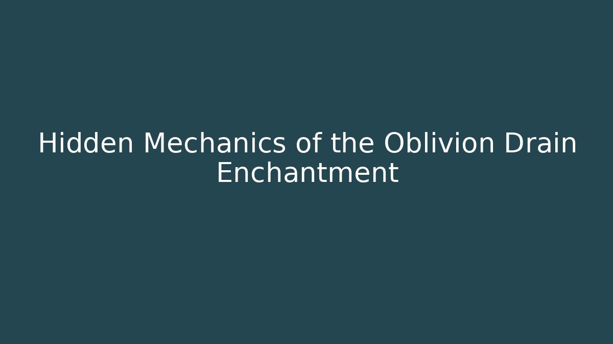 Hidden Mechanics of the Oblivion Drain Enchantment