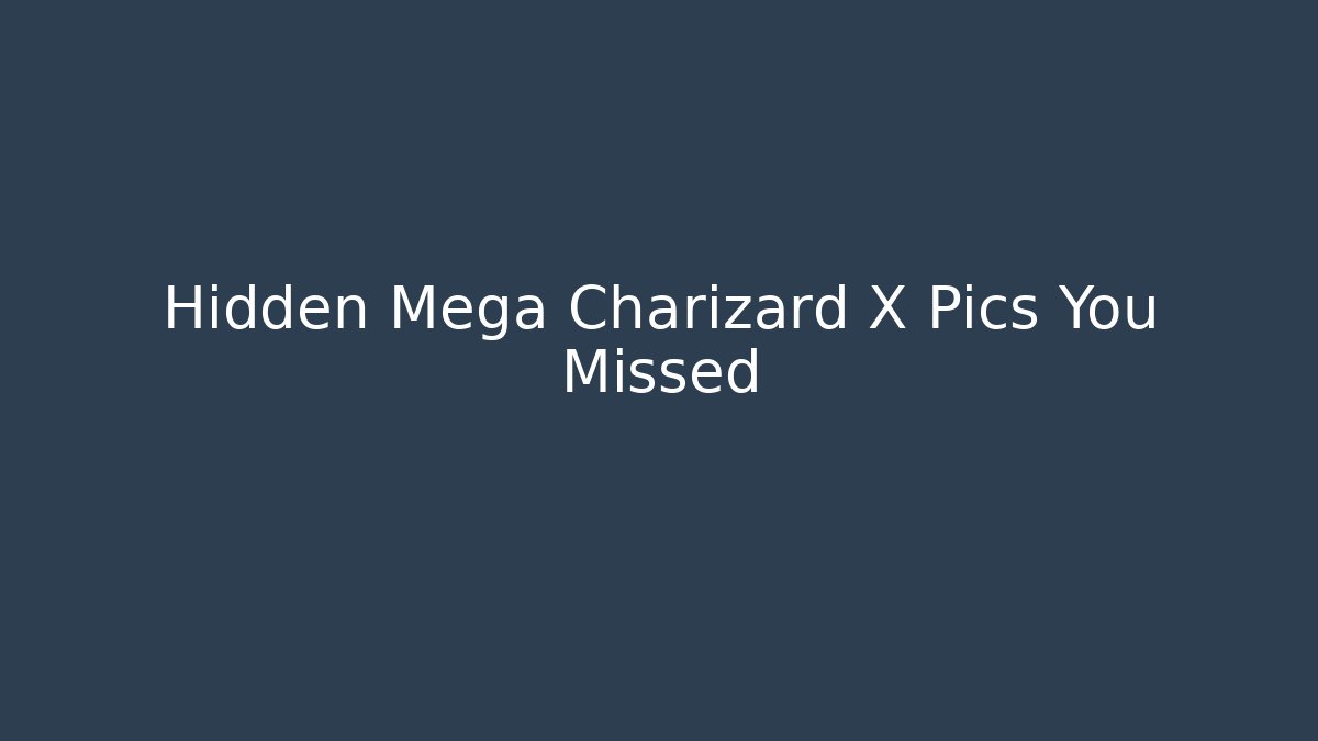 Hidden Mega Charizard X Pics You Missed