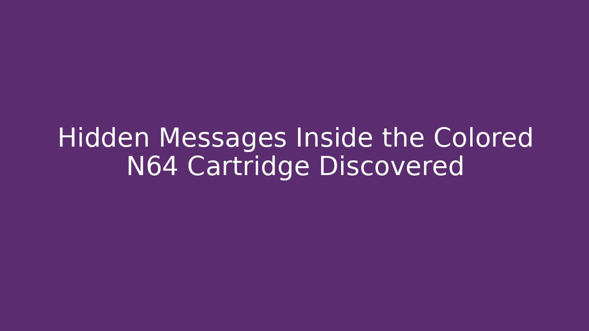 Hidden Messages Inside the Colored N64 Cartridge Discovered
