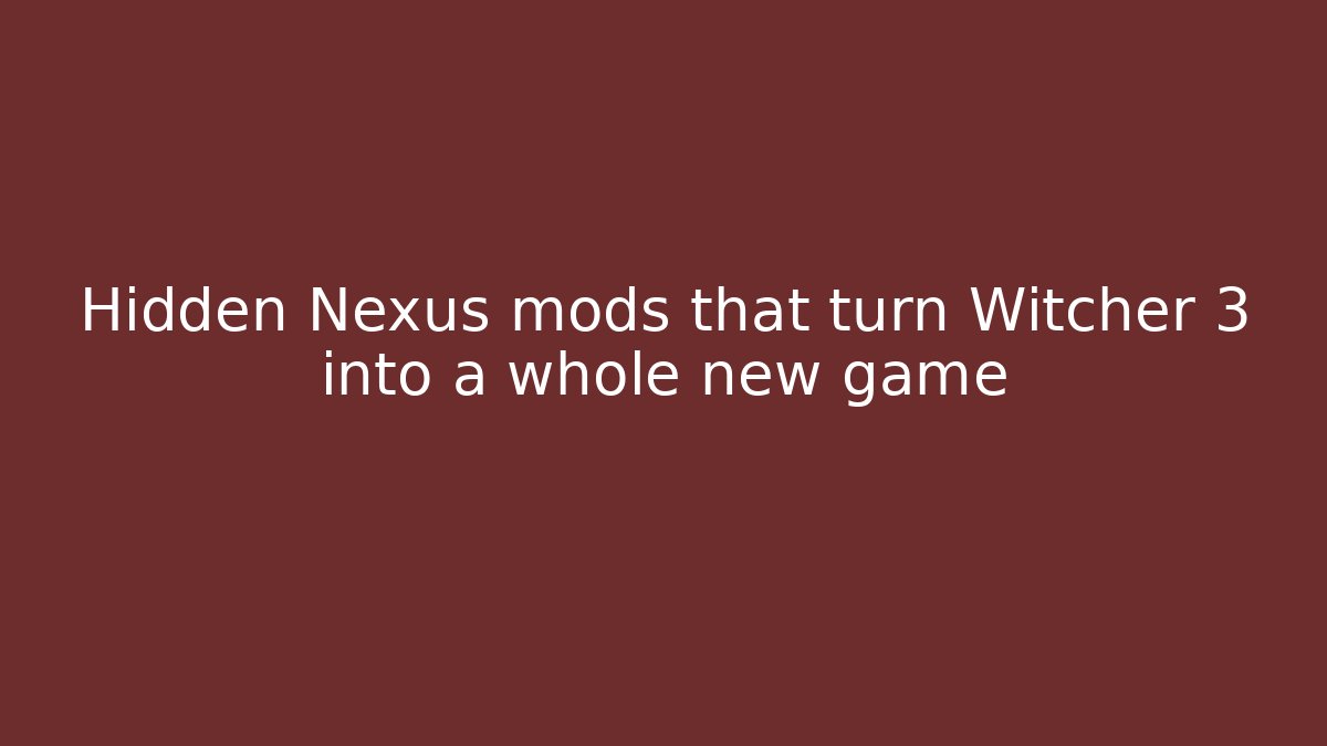 Hidden Nexus mods that turn Witcher 3 into a whole new game