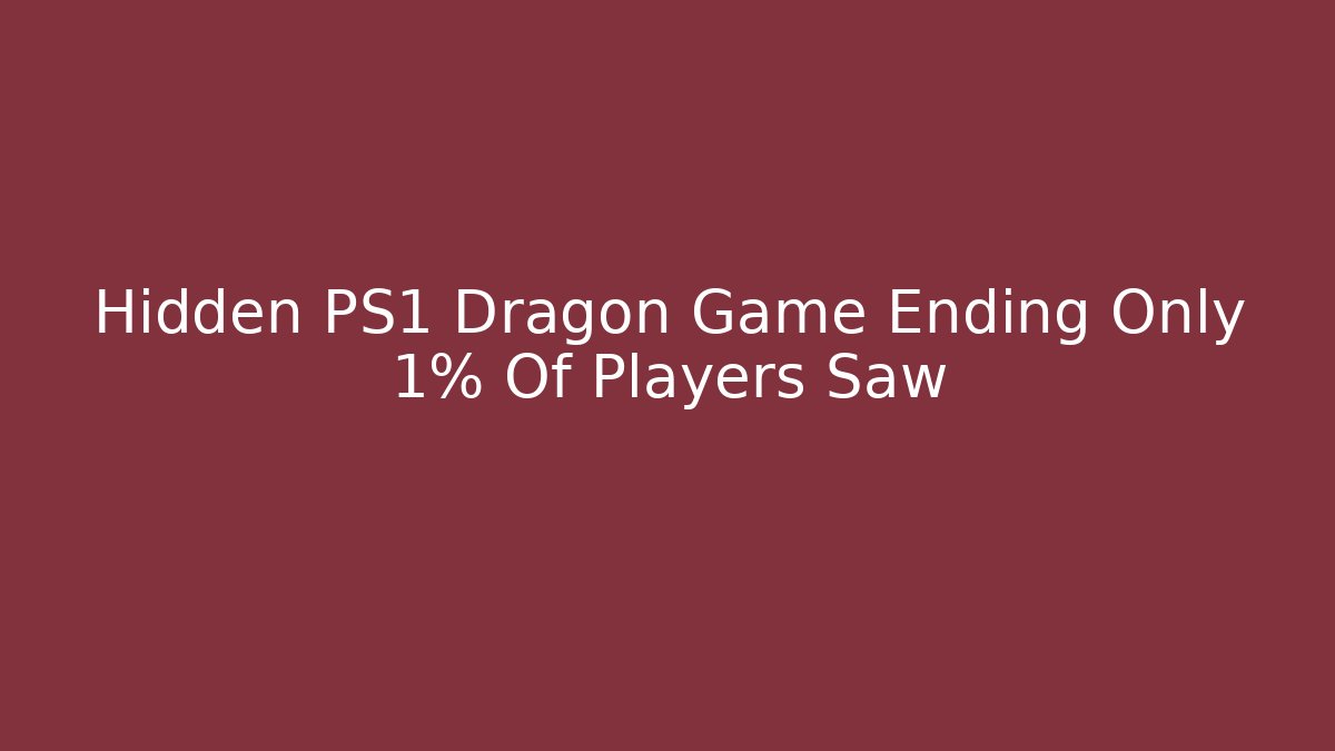 Hidden PS1 Dragon Game Ending Only 1% Of Players Saw