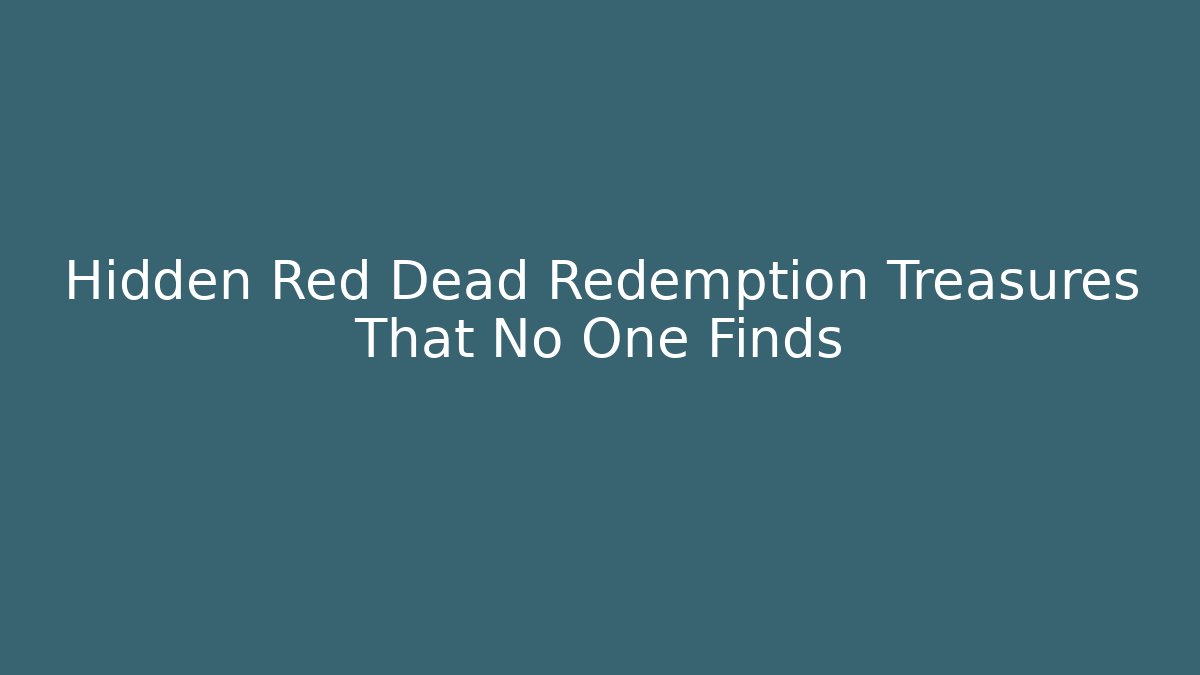 Hidden Red Dead Redemption Treasures That No One Finds