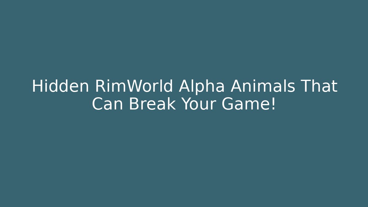 Hidden RimWorld Alpha Animals That Can Break Your Game!
