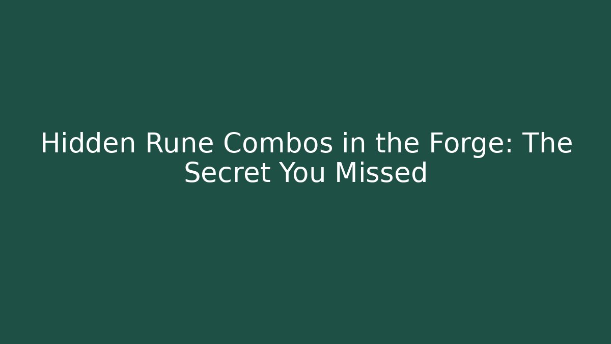 Hidden Rune Combos in the Forge: The Secret You Missed