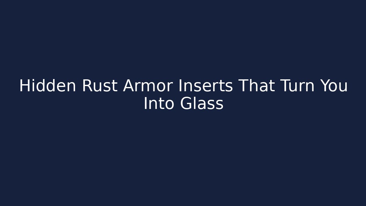 Hidden Rust Armor Inserts That Turn You Into Glass