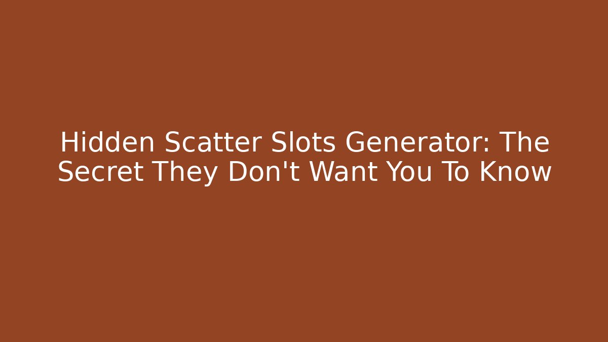 Hidden Scatter Slots Generator: The Secret They Don't Want You To Know