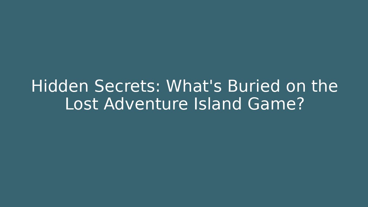 Hidden Secrets: What's Buried on the Lost Adventure Island Game?