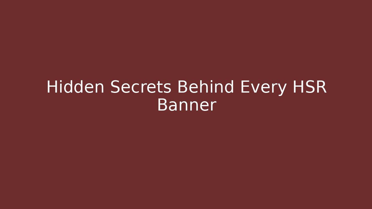 Hidden Secrets Behind Every HSR Banner