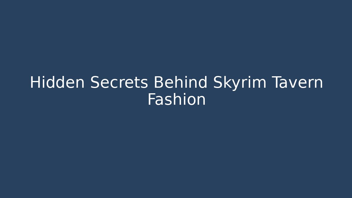 Hidden Secrets Behind Skyrim Tavern Fashion