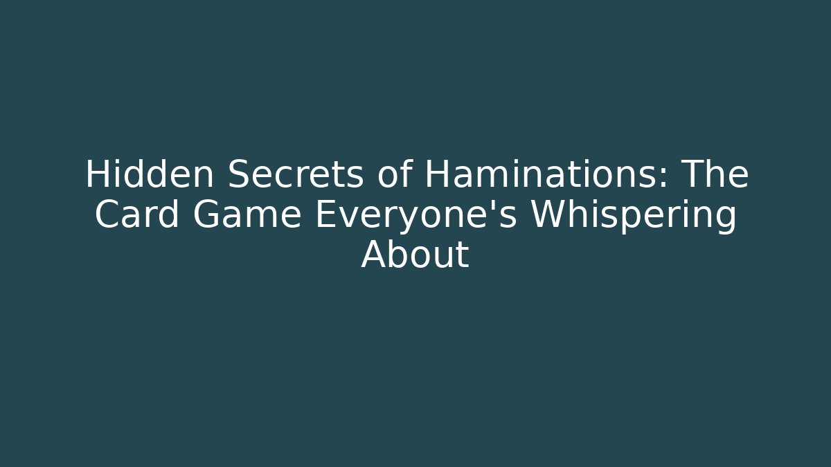 Hidden Secrets of Haminations: The Card Game Everyone’s Whispering About
