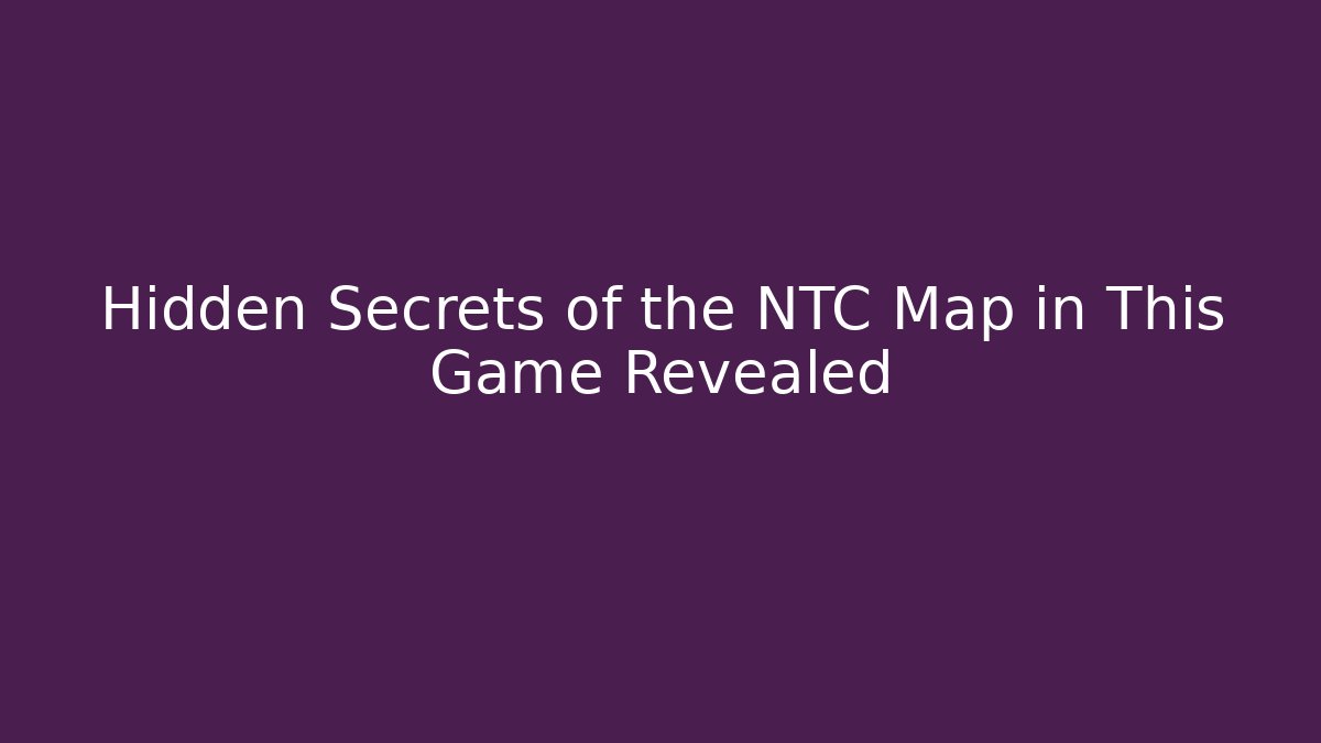 Hidden Secrets of the NTC Map in This Game Revealed