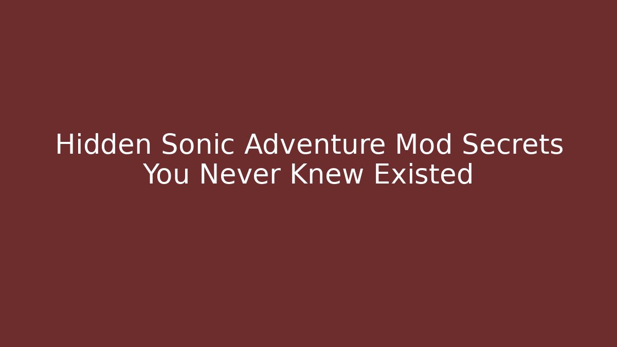Hidden Sonic Adventure Mod Secrets You Never Knew Existed