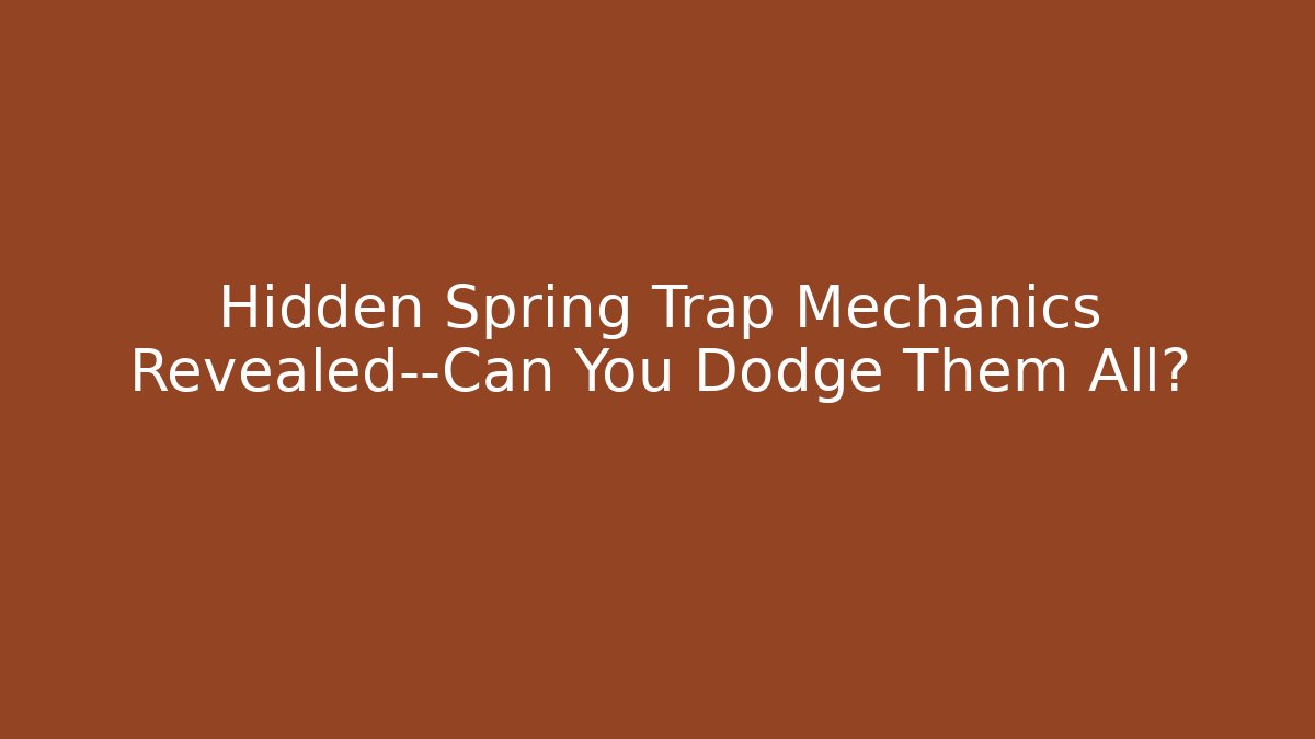 Hidden Spring Trap Mechanics Revealed—Can You Dodge Them All? - Andrea Zevedo