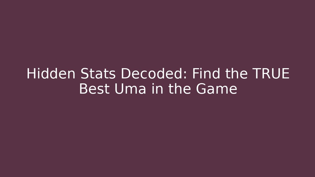 Hidden Stats Decoded: Find the TRUE Best Uma in the Game