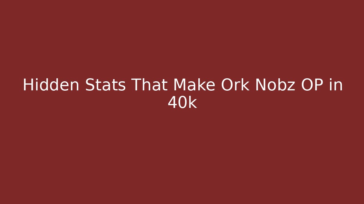 Hidden Stats That Make Ork Nobz OP in 40k