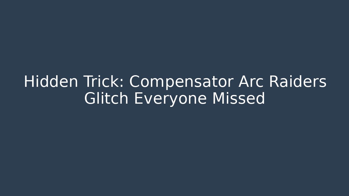 Hidden Trick: Compensator Arc Raiders Glitch Everyone Missed