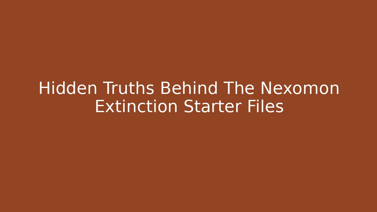 Hidden Truths Behind The Nexomon Extinction Starter Files