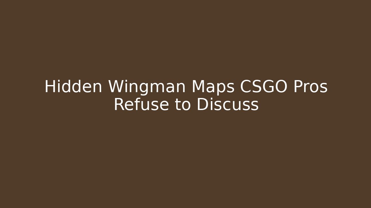 Hidden Wingman Maps CSGO Pros Refuse to Discuss