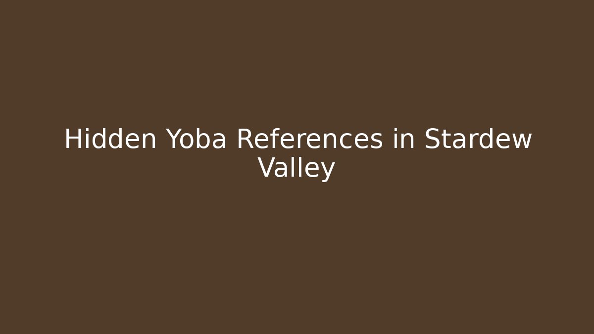 Hidden Yoba References in Stardew Valley