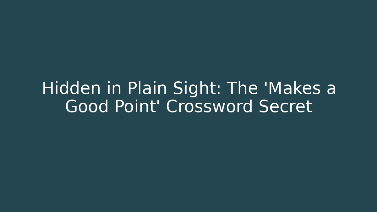 Hidden in Plain Sight: The 'Makes a Good Point' Crossword Secret - Andrea Zevedo