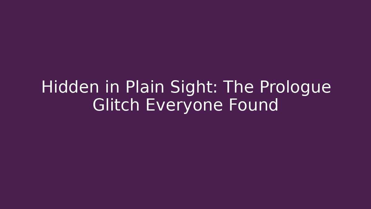 Hidden in Plain Sight: The Prologue Glitch Everyone Found