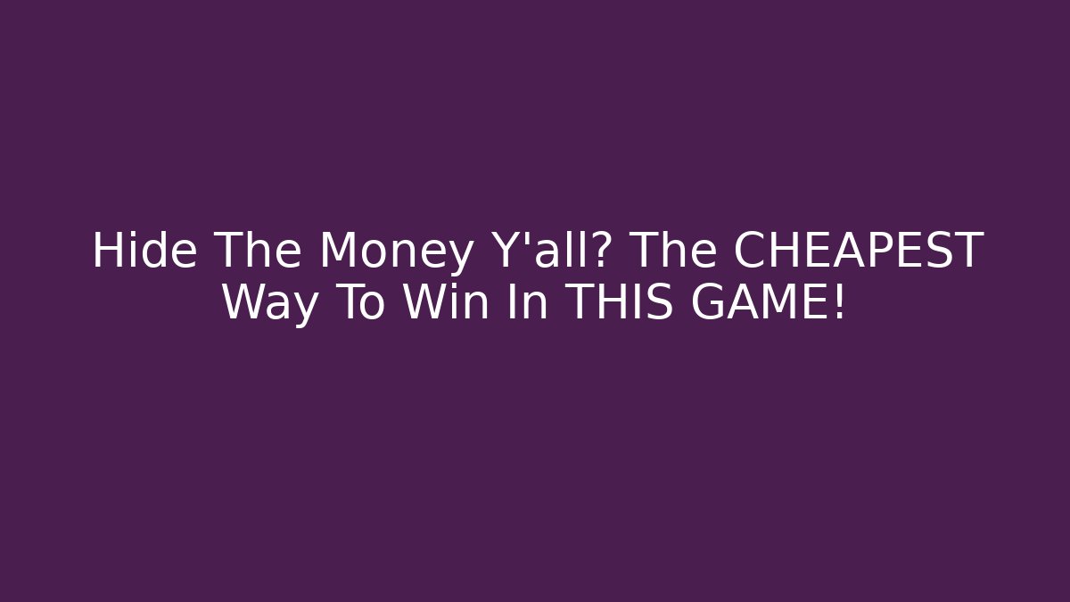 Hide The Money Y'all? The CHEAPEST Way To Win In THIS GAME!