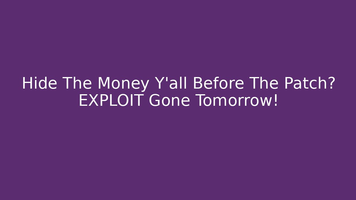 Hide The Money Y'all Before The Patch? EXPLOIT Gone Tomorrow!