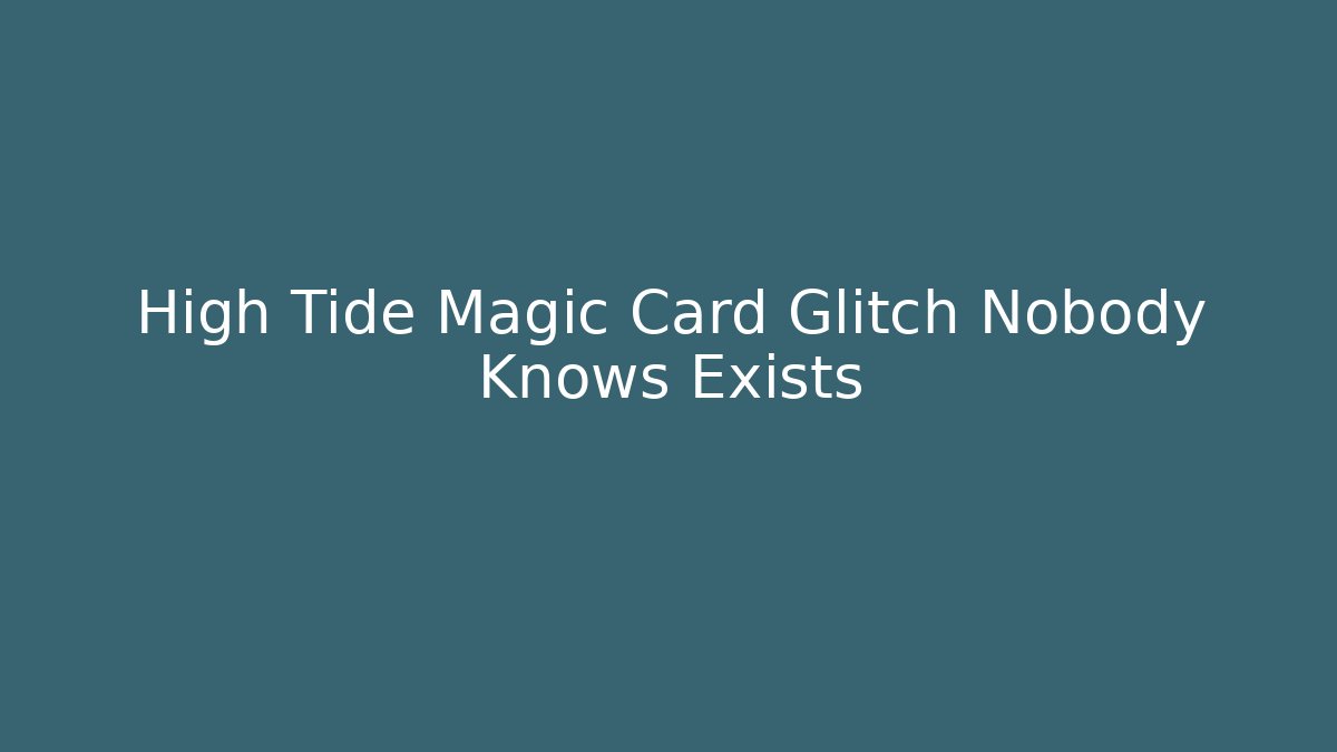 High Tide Magic Card Glitch Nobody Knows Exists